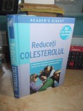 REDUCETI COLESTEROLUL : 30 DE RETETE DELICIOASE , READER&#039;S DIGEST , 2010