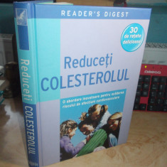 REDUCETI COLESTEROLUL : 30 DE RETETE DELICIOASE , READER'S DIGEST , 2010