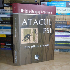 OVIDIU-DRAGOS ARGESANU - ATACUL PSI _ INTRE STIINTA SI MAGIE , 2011 (CARTONATA)*