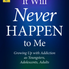 It Will Never Happen to Me: Growing Up with Addiction as Youngsters, Adolescents, and Adults