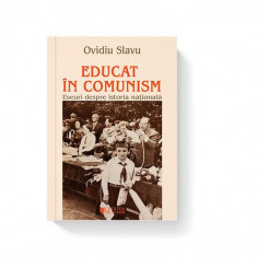 Educat în comunism. Eseuri despre istoria națională - Paperback - Ovidiu Slavu - Cetatea de Scaun