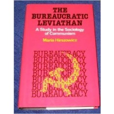 THE BUREAUCRATIC LEVIATHAN - MARIA HIRSZOWICZ (CARTE IN LIMBA ENGLEZA)