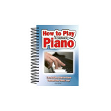 How to Play Piano &amp; Keyboard: Easy-To-Use, Easy-To-Carry; Perfect for Every Age