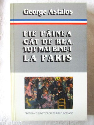 FIE PAINEA CAT DE REA, TOT MAI BINE-I LA PARIS. Interviuri- George Astalos, 1996 foto