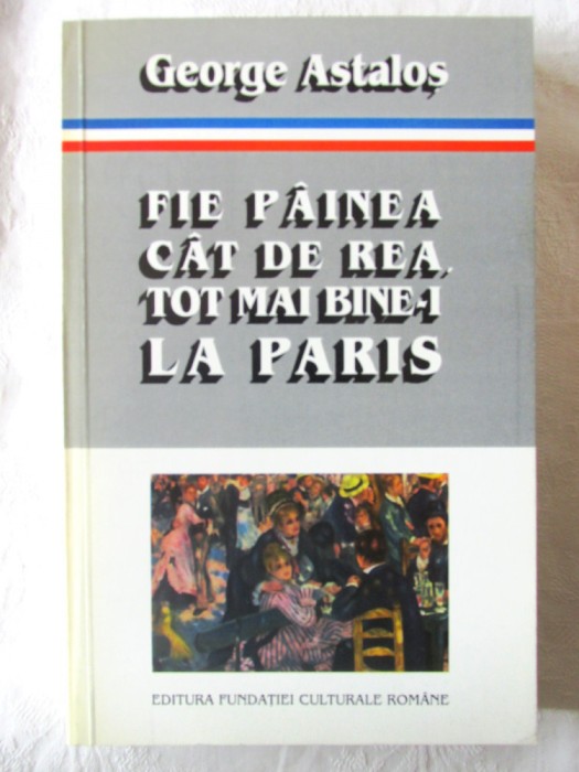FIE PAINEA CAT DE REA, TOT MAI BINE-I LA PARIS. Interviuri- George Astalos, 1996