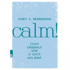 Calm! Calea originala spre o viata mai buna - Sandy C. Newbigging