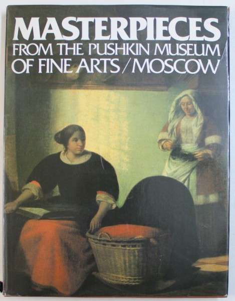 MASTERPIECES FROM THE PUSHKIN MUSEUM OF FINE ARTS / MOSCOW , text and selection by IRINA ANTONOVA , 1989