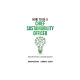 How to be a Chief Sustainability Officer: Leading the Transition to a Sustainable Organisation