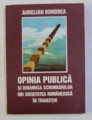 OPINIA PUBLICA SI DINAMICA SCHIMBARILOR DIN SOCIETATEA ROMANEASCA IN TRANZITIE de AURELIAN BONDREA , 1998 foto