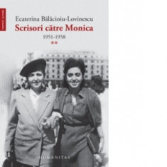 Scrisori catre Monica (vol. II) 1951-1958 - Ecaterina Balacioiu-Lovinescu