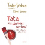 Tata, eu glumesc serios! - Robert Serban, Tudor Serban