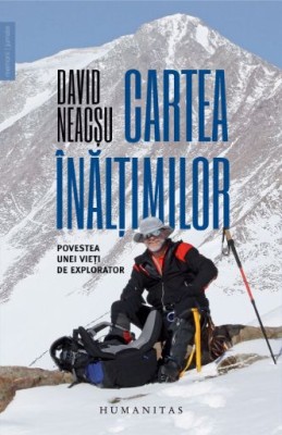 Cartea inaltimilor. Povestea unei vieti de explorator &amp;ndash; David Neacsu foto