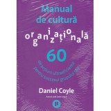 Daniel Coyle - Manual de cultura organizationala. 60 de actiuni ultraeficiente pentru succesul grupului tau - 134266