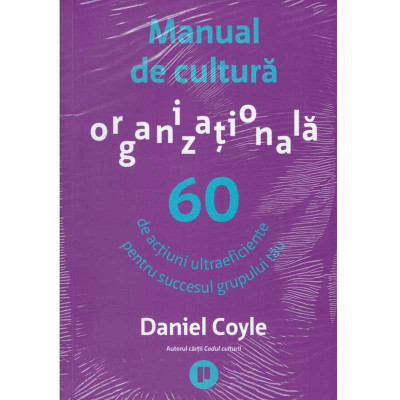 Daniel Coyle - Manual de cultura organizationala. 60 de actiuni foto