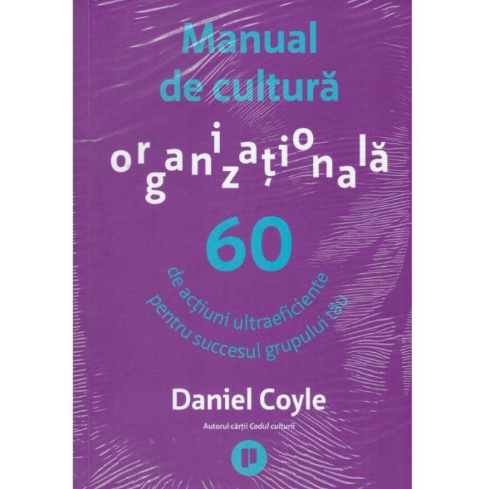 Daniel Coyle - Manual de cultura organizationala. 60 de actiuni