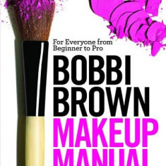 Bobbi Brown Makeup Manual: For Everyone from Beginner to Pro