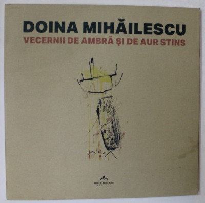 VECERNII DE AMBRA SI DE AUR STINS de DOINA MIHAILESCU , CATALOG DE EXPOZITIE , 2017 foto