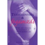 Term&eacute;kenys&eacute;g &amp; fogamz&aacute;s - Minden, amit a term&eacute;szetes &uacute;ton t&ouml;rt&eacute;nő teherbe es&eacute;s es&eacute;lyeinek n&ouml;vel&eacute;s&eacute;&eacute;rt tudni &eacute;rdemes - Dr. Karen Trewinnard
