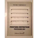 Petru Vernescu - Proiectarea construcțiilor. Profesiunea mea (2003)