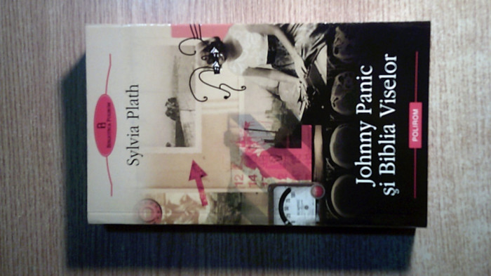 Sylvia Plath - Johnny Panic si Biblia Viselor (Editura Dacia, 2006)