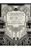 Ornamentul Art Deco in arhitectura Bucurestiului interbelic. The Art Deco Ornament in the Architecture of Interwar Bucharest - Mihaela Criticos