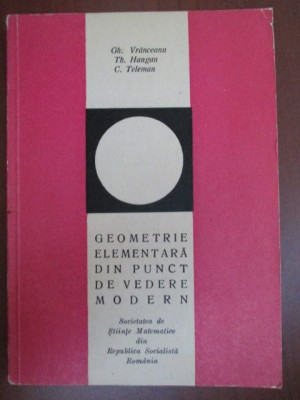 Geometrie elementara din punct de vedere modern-Gh.Vrancean, Th.Hangan, C.Teleman foto