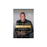 Why Should White Guys Have All the Wealth?: How You Can Become a Millionaire Starting From the Bottom