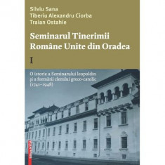 Seminarul tinerimii romane unite din Oradea 1. O istorie a seminarului leopoldin si a formarii clerului greco-catolic (1741-1948) - Silviu Sana