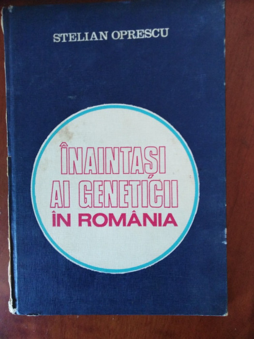 &Icirc;NAINTAȘI AI GENETICII &Icirc;N ROM&Acirc;NIA - STELIAN OPRESCU