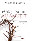 Pana si ingerii au amutit. Ultima saptamana a lui Isus pe pamant