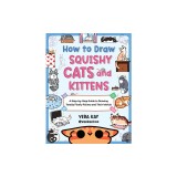 How to Draw Squishy Cats and Kittens: A Step-By-Step Guide to Drawing Totally Floofy Felines and Their Worlds
