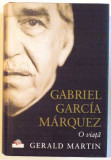 GABRIEL GARCIA MARQUEZ , O VIATA de GERALD MARTIN , 2009
