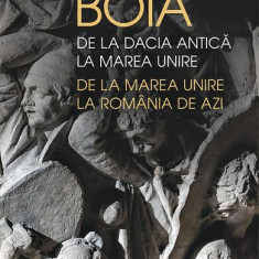 De la Dacia antică la Marea Unire, de la Marea Unire la România de azi - Paperback brosat - Lucian Boia - Humanitas