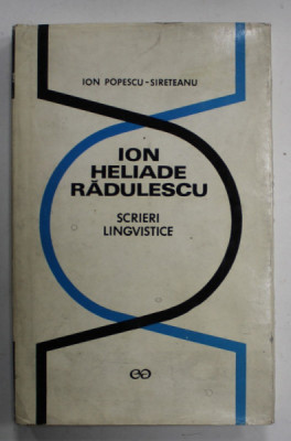 ION HELIADE RADULESCU , SCRIERI LINGVISTICE de ION POPESCU - SIRETEANU , 1973, CONTINE DEDICATIE CATRE SERBAN CIOCULESCU SI SEMNATURA ACESTUIA * foto