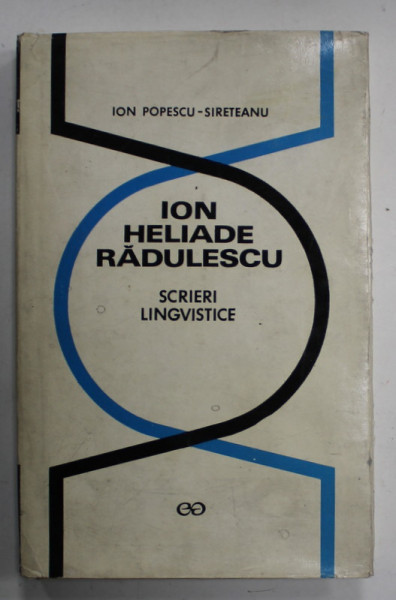 ION HELIADE RADULESCU , SCRIERI LINGVISTICE de ION POPESCU - SIRETEANU , 1973, CONTINE DEDICATIE CATRE SERBAN CIOCULESCU SI SEMNATURA ACESTUIA *