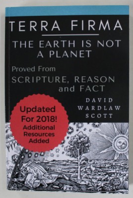 TERRA FIRMA : THE EARTH IS NOT A PLANET , PROVED FROM SCRIPTURE , REASON , AND FACT by DAVID WARDLAW SCOTT , 1901 , EDITIE ANASTATICA , RETIPARITA , foto