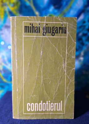 Carte - Condotierul - Mihai Giugariu ( Roman 1970, Editura: Cartea Romaneasca ) foto