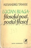 Lucian Blaga: Filosoful Poet, Poetul Filosof - Alexandru Tanase, Studiu Critic, Cartea Romaneasca, 1977