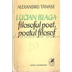 Lucian Blaga. Filosoful Poet, Poetul Filosof - Alexandru Tanase