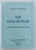 SUB DOUA DICTATURI , AMINTIRI SI COMENTARII de EUGEN POPESCU , 1985 * DEDICATIE