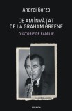 Ce am invatat de la Graham Greene. O istorie de familie - Andrei Gorzo