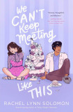 We Can&#039;t Keep Meeting Like This | Rachel Lynn Solomon