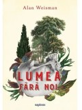 Cumpara ieftin Lumea fara noi/Alan Weisman
