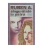 Ruben A. - Singuratate in patru - 124437