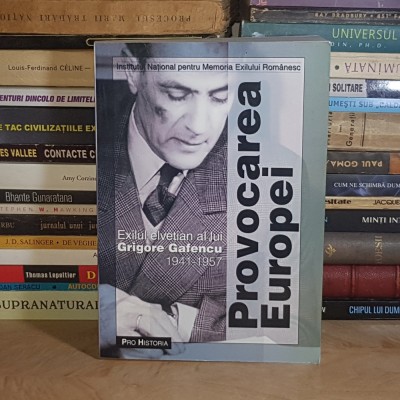 CLAUDIA CHINEZU - PROVOCAREA EUROPEI : EXILUL ELVETIAN AL LUI GRIGORE GAFENCU ( 1941-1957 ) , 2004 * foto
