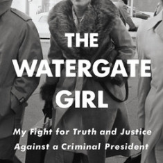 The Watergate Girl: My Fight for Truth and Justice Against a Criminal President