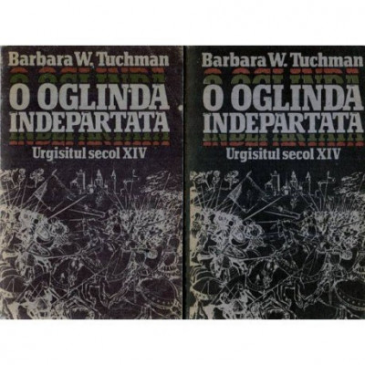 Barbara W. Tuchman - O oglinda indepartata - Urgisitul secol XIV vol. I-II - 114603 foto