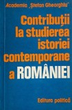 Contributii la studierea istoriei contemporana a Romaniei, vol. I - Carte Anticariat Istorie, Stare Buna