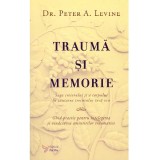 Peter A. Levine - Trauma si memorie. Ghid practic pentru intelegerea