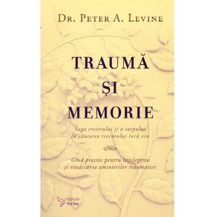 Peter A. Levine - Trauma si memorie. Ghid practic pentru intelegerea